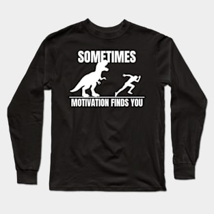 Sometimes Motivation Finds You | T-rex Long Sleeve T-Shirt